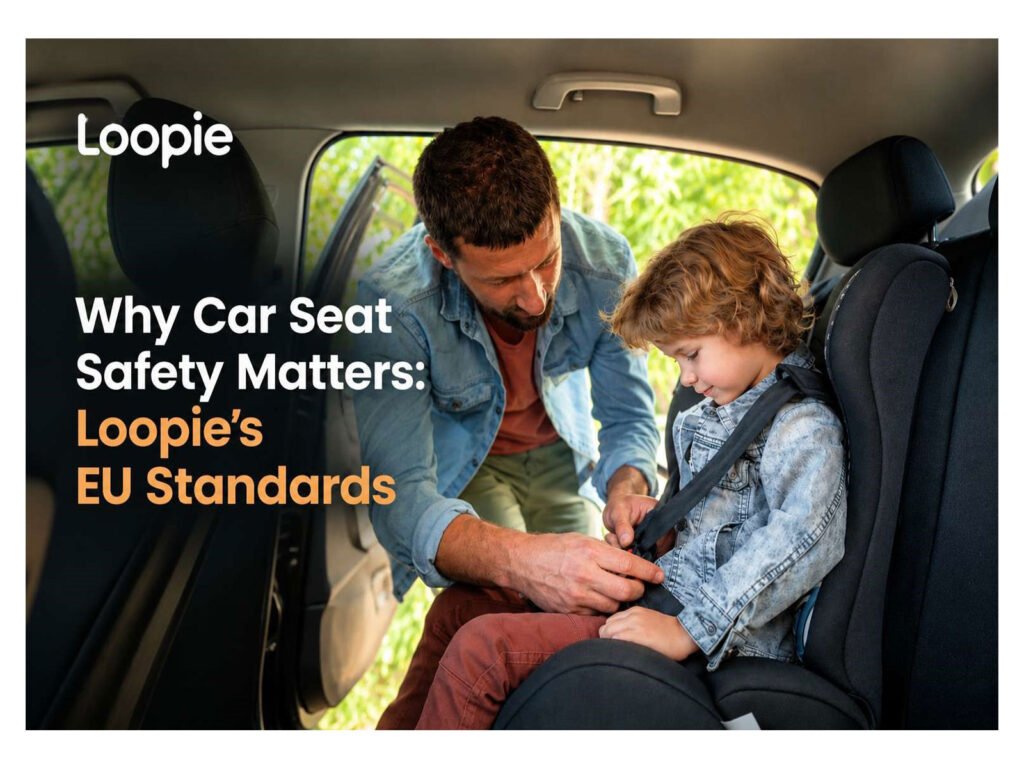 Why Child Car Seat Safety Matters: Loopie's European Standards